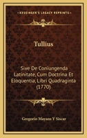 Tullius: Sive De Coniungenda Latinitate, Cum Doctrina Et Eloquentia, Libri Quadraginta (1770) 1166032795 Book Cover