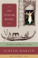 No Vulgar Hotel: The Desire and Pursuit of Venice 0393330605 Book Cover