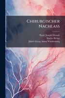 Chirurgischer Nachlaß: Als Inbegriff Seiner Lehren Nach Seinem Tode Herausgegeben... 1246932393 Book Cover