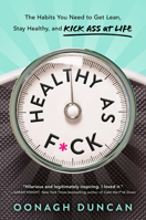 Healthy as F*ck: The Habits You Need to Get Lean, Stay Healthy, and Kick Ass at Life 1492693863 Book Cover