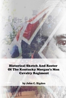 Historical Sketch And Roster Of The Kentucky Morgan’s Men Cavalry Regiment (Kentucky Regimental History Series) B08GVGD1KW Book Cover