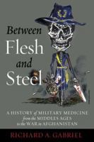 Between Flesh and Steel: A History of Military Medicine from the Middle Ages to the War in Afghanistan 161234822X Book Cover