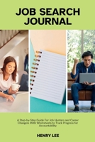 Job Search Journal: A Step-by-Step Guide For Job Hunters and Career Changers With Worksheets to Track Progress for Accountability B08C97TBP9 Book Cover