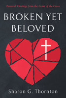 Broken yet Beloved: Pastoral Theology from the Heart of the Cross 1666736538 Book Cover