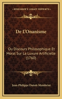 De L'onanisme Ou Discours Philosophique Et Moral Sur La Luxure Artificielle: Et Sur Tous Les Crimes Relatifs... 1247709655 Book Cover
