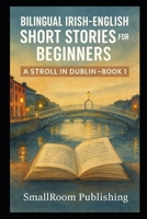 Bilingual Irish-English Short Stories for Beginners: A Stroll in Dublin – Book 1 (With Pronunciation Guide) B0FTX7BHG7 Book Cover