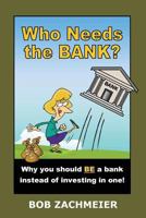 Who Needs the Bank?: Why You Should Be a Bank Instead of Investing in One! 0980185564 Book Cover