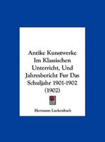 Antike Kunstwerke Im Klassischen Unterricht, Und Jahresbericht Fur Das Schuljahr 1901-1902 (1902) 1168029678 Book Cover