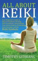 All about Reiki: Your Beginner's Guide to Discovering What Reiki Is, Healing and Self Treatments, Attunements, Your Seven Chakras, Performing Aura Viewings, and the Reiki Symbols 1495902560 Book Cover