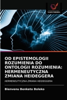 OD EPISTEMOLOGII ROZUMIENIA DO ONTOLOGII ROZUMIENIA: HERMENEUTYCZNA ZMIANA HEIDEGGERA: HERMENEUTYCZNA ZMIANA HEIDEGGERA 6200867291 Book Cover