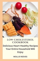 Low Cholesterol Cookbook: Delicious Heart-Healthy Recipes Your Entire Household Will Enjoy B0F78MWPJG Book Cover