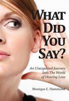 What Did You Say? An Unexpected Journey Into the World of Hearing Loss 1937928160 Book Cover