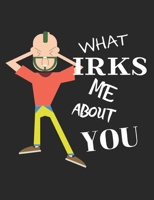 What Irks Me About You - Let It All Out: Stress Relief - Anger management - Expressive Therapies - Valentines Gift - Stress Relief Gifts B0842138YM Book Cover