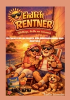 Endlich Rentner - 100 Dinge, die Du jetzt tun kannst: Ultimativer Ratgeber für Rentnerinnen und Rentner (German Edition) 3696383325 Book Cover