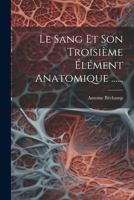 Le Sang Et Son Troisi�me �l�ment Anatomique ...... 1021167231 Book Cover