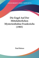 Die Engel Auf Der Mittelalterlichen Mysterienbuhne Frankreichs (1905) 1141008416 Book Cover