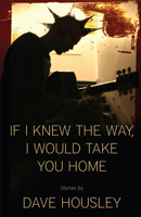 If I Knew the Way, I Would Take You Home 1936873664 Book Cover