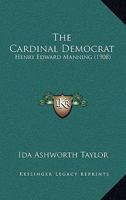 The Cardinal Democrat: Henry Edward Manning 1164301896 Book Cover