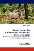 Conservancy-edge Communities, Wildlife and Rural Livelihoods: The Underlying Causes and Dynamics of Illegal Hunting in Save Valley Conservancy, Zimbabwe 383839237X Book Cover