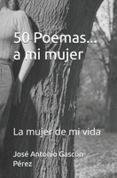50 Poemas... a mi mujer: La mujer de mi vida (Spanish Edition) B0DB6448W8 Book Cover