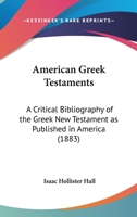 American Greek Testaments: A Critical Bibliography of the Greek New Testament as Published in America... 1608996093 Book Cover