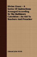 Divine Grace: A Series of Instructions Arranged According to the Baltimore Catechism : an Aid Teachers and Preacher 1466407719 Book Cover