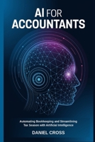 AI for Accountants: A Practical Guide to Automating Bookkeeping, Streamlining Tax Season, and Growing Your Accounting Practice with Artificial Intelligence B0HK6K8G35 Book Cover