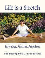 Life Is A Stretch: Easy Yoga, Anytime, Anywhere 1567180671 Book Cover