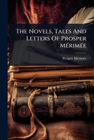 The Novels, Tales And Letters Of Prosper MÃ(c)rimÃ(c)e 1024877221 Book Cover
