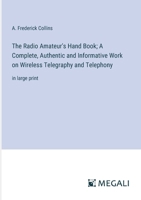 The Radio Amateur's Hand Book; A Complete, Authentic and Informative Work on Wireless Telegraphy and Telephony: in large print 338705999X Book Cover