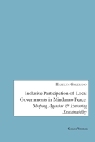 Inclusive Participation of Local Governments in Mindanao Peace: Shaping Agendas and ensuring Sustainability 3962033300 Book Cover