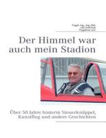 Der Himmel war auch mein Stadion: 60 Jahre hinterm Steuerknüppel, Kunstflug und andere Geschichten 3839163358 Book Cover