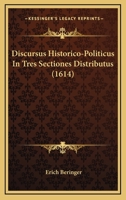 Discursus Historico-Politicus In Tres Sectiones Distributus (1614) 1120189357 Book Cover