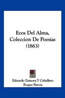 Ecos Del Alma, Coleccion De Poesias (1863) 1147413738 Book Cover