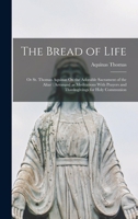 The Bread of life: or St. Thomas Aquinas On the Adorable Sacrament of the Altar : arranged as meditations with prayers and thanksgivings for Holy Communion 1016348614 Book Cover