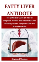 Fatty Liver Antidote: The Definitive Guide on How to Diagnose, Prevent and Treat Fatty Liver Including Causes, Symptoms Diet and Home Remedies 1701103028 Book Cover