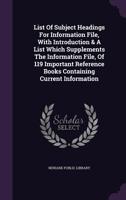 List Of Subject Headings For Information File, With Introduction & A List Which Supplements The Information File, Of 119 Important Reference Books Containing Current Information... 1343250013 Book Cover