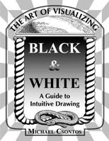 The Art of Visualizing Black & White - A Guide to Intuitive Drawing 1470034522 Book Cover