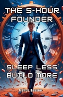 The 5-Hour Founder: Sleep Less, Build More B0F1J4CSS9 Book Cover