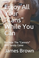 Enjoy All Your Cans While You Can: Because The Cannots Will Surely Come B08763BFFF Book Cover