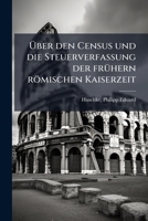 Ã ber den Census und die Steuerverfassung der frÃ1/4hern römischen Kaiserzeit (German Edition) B0FJZCYBV3 Book Cover