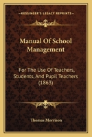 Manual Of School Management: For The Use Of Teachers, Students, And Pupil Teachers 116493578X Book Cover