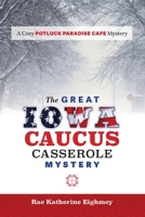 The Great Iowa Caucus Casserole Mystery: A Cozy Potluck Paradise Cafe Mystery 170047538X Book Cover