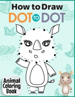 How to Draw Dot to Dot Animal Coloring Book: Easy Techniques And Step by Step Dot to Dot Connect Animals Drawings Pages For Kids Ages 4-8 B08TQ9KLXB Book Cover