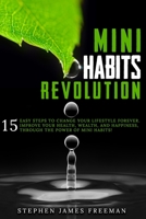 MINI HABITS REVOLUTION: 15 Easy Steps to Change your Lifestyle Forever. Improve Your Health, Wealth, and Happiness, Through The Power of Mini Habits! B08JDXBR9H Book Cover