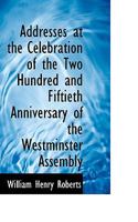 Addresses at the Celebration of the Two Hundred and Fiftieth Anniversary of the Westminster Assembly 1018985034 Book Cover