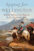 Spying for Wellington: British Military Intelligence in the Peninsular War 0806167491 Book Cover