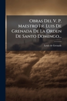Obras Del V. P. Maestro Fr. Luis De Grenada De La Orden De Santo Domingo... 1247523594 Book Cover