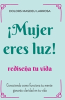 ¡Mujer eres luz! Rediseña tu vida: Conociendo cómo funciona tu mente ganarás claridad en tu vida B0BFTWFCNW Book Cover