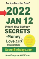 Born 2022 Jan 12? Your Birthday Secrets to Money, Love Relationships Luck: Fortune Telling Self-Help: Numerology, Horoscope, Astrology, Zodiac, Destiny Science, Metaphysics B09SNY9VDL Book Cover
